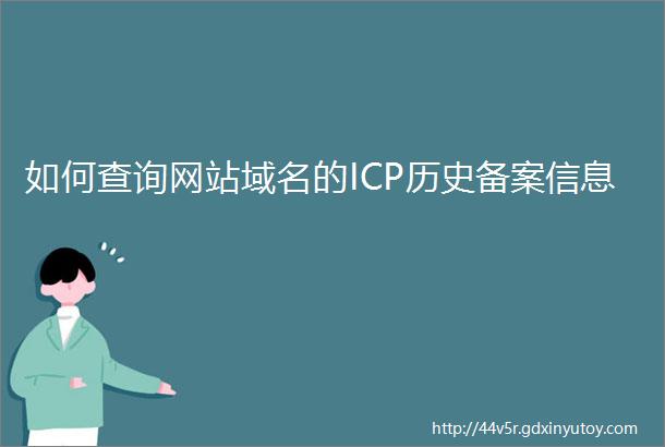 如何查询网站域名的ICP历史备案信息